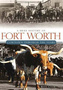 A brief history of Fort Worth : cowtown through the years /