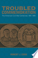 Troubled commemoration : the American Civil War centennial, 1961-1965 /