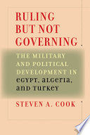 Ruling but not governing : the military and political development in Egypt, Algeria, and Turkey /