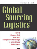 Global sourcing logistics : how to manage risk and gain competitive advantage in a worldwide marketplace /