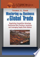 Mastering the business of global trade : negotiating competitive advantage contractual best practices, Incoterms®, and leveraging supply chain options /