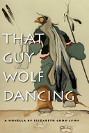 That guy Wolf Dancing : a novella /