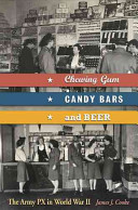 Chewing gum, candy bars, and beer : the Army PX in World War II /