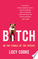 Bitch : a revolutionary guide to sex, evolution and the female animal /