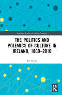 The politics and polemics of culture in Ireland, 1800-2010 /