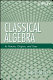 Classical algebra : its nature, origins, and uses /