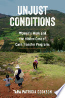 Unjust conditions : women's work and the hidden cost of cash transfer programs /