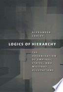 Logics of hierarchy : the organization of empires, states, and military occupations /
