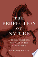 The Perfection of Nature : Animals, Breeding, and Race in the Renaissance.