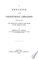 A treatise on the constitutional limitations : which rest upon the legislative power of the States of the American Union.