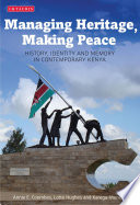 Managing heritage, making peace : history, identity and memory in contemporary Kenya /