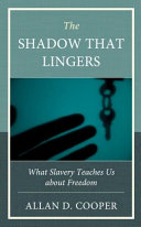 The shadow that lingers : what slavery teaches us about freedom /