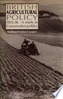 British agricultural policy, 1912-36 : a study in conservative politics /