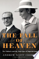 The fall of heaven : the Pahlavis and the final days of imperial Iran /