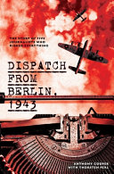 Dispatch from Berlin, 1943 : the story of five journalists who risked everything /