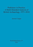 Prehistory in practice : a multi-stranded analysis of British archaeology, 1975-2010 /