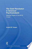 The quiet revolution in American psychoanalysis : selected papers of Arnold M. Cooper /