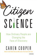 Citizen science : how ordinary people are changing the face of discovery /