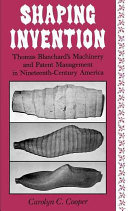 Shaping invention : Thomas Blanchard's machinery and patent management in nineteenth-century America /