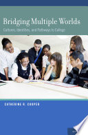 Bridging multiple worlds : cultures, identities, and pathways to college /