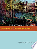 Everyday Utopias : the conceptual life of promising spaces /