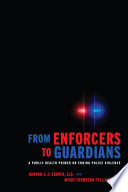 From enforcers to guardians : a public health primer on ending police violence.
