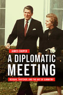 A diplomatic meeting : Reagan, Thatcher, and the art of summitry /