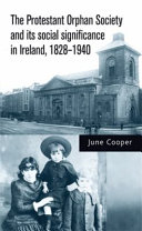 The Protestant Orphan Society and its social significance in Ireland, 1828-1940 /