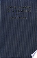 Louis Agassiz as a Teacher : Illustrative Extracts on His Method of Instruction /