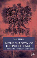 In the shadow of the Polish eagle : the Poles, the Holocaust and beyond /