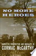No more heroes : narrative perspective and morality in Cormac McCarthy /