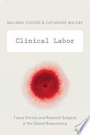 Clinical labor : tissue donors and research subjects in the global bioeconomy /