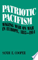 Patriotic pacifism : waging war on war in Europe, 1815-1914 /