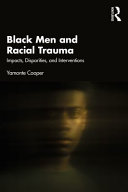 Black men and racial trauma : impacts, disparities, and interventions /