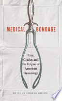 Medical bondage : race, gender, and the origins of American gynecology /