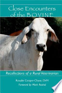 Close encounters of the bovine : recollections of a rural veterinarian /