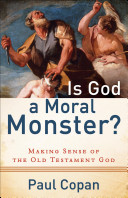 Is God a moral monster? : making sense of the Old Testament God /
