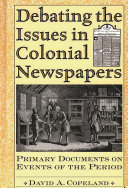 Debating the issues in colonial newspapers : primary documents on events of the period /