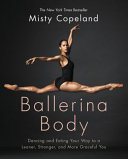Ballerina body : dancing and eating your way to a leaner, stronger, and more graceful you /