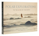 Polar explorations : to the ends of the earth /