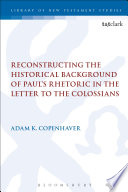 Reconstructing the historical background of Paul's rhetoric in the Letter to the Colossians /