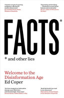 Facts and other lies : welcome to the disinformation age /