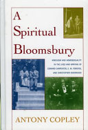 A spiritual Bloomsbury : Hinduism and homosexuality in the lives and writings of Edward Carpenter, E.M. Forster, and Christopher Isherwood /