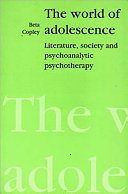 The world of adolescence : literature, society and psychoanalytic psychotherapy / Beta Copley.