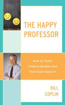 The happy professor : how to teach undergraduates and feel good about it /
