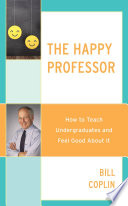 The happy professor : how to teach undergraduates and feel good about it /