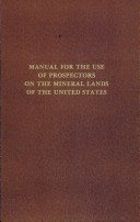 Manual for the use of prospectors on the mineral lands of the United States /