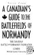 A Canadian's guide to the battlefields of Normandy /