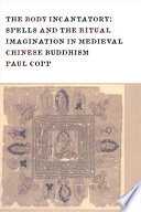 The body incantatory : spells and the ritual imagination in medieval Chinese Buddhism /