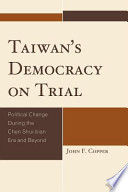 Taiwan's democracy on trial : political change during the Chen Shui-bian era and beyond /